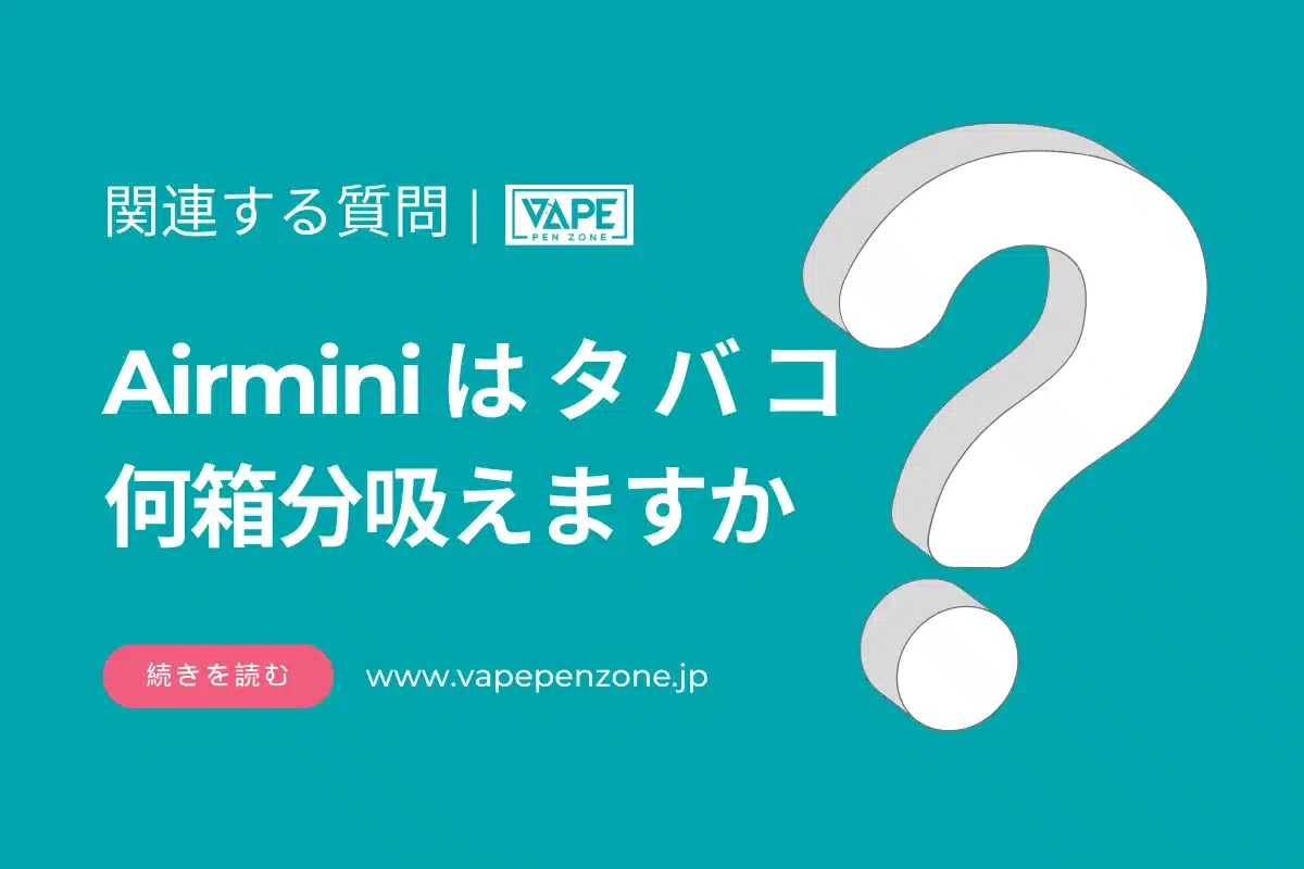 Airminiはタバコ何箱分吸えますか? | VapePenZone Japan Airminiはタバコ何箱分吸えますか?