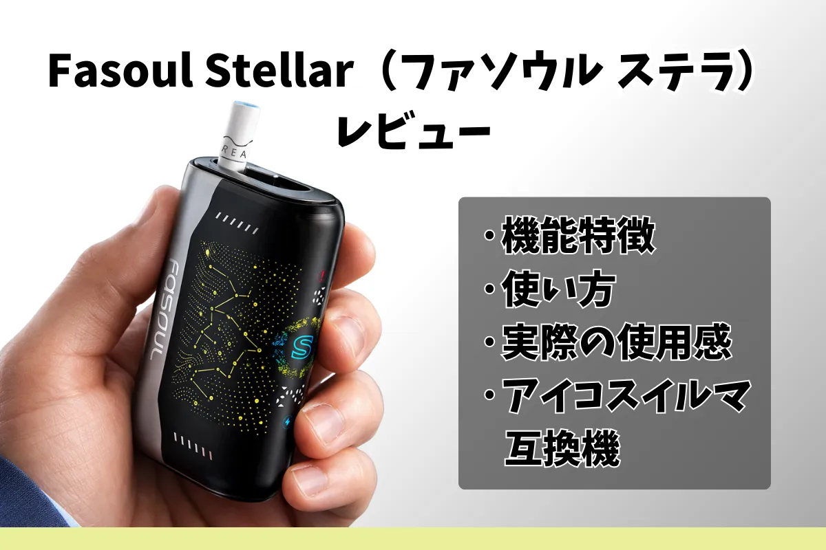 Fasoul Stellar（ファソウル ステラ）レビュー｜機能特徴・使い方・実際の使用感｜アイコスイルマ互換機