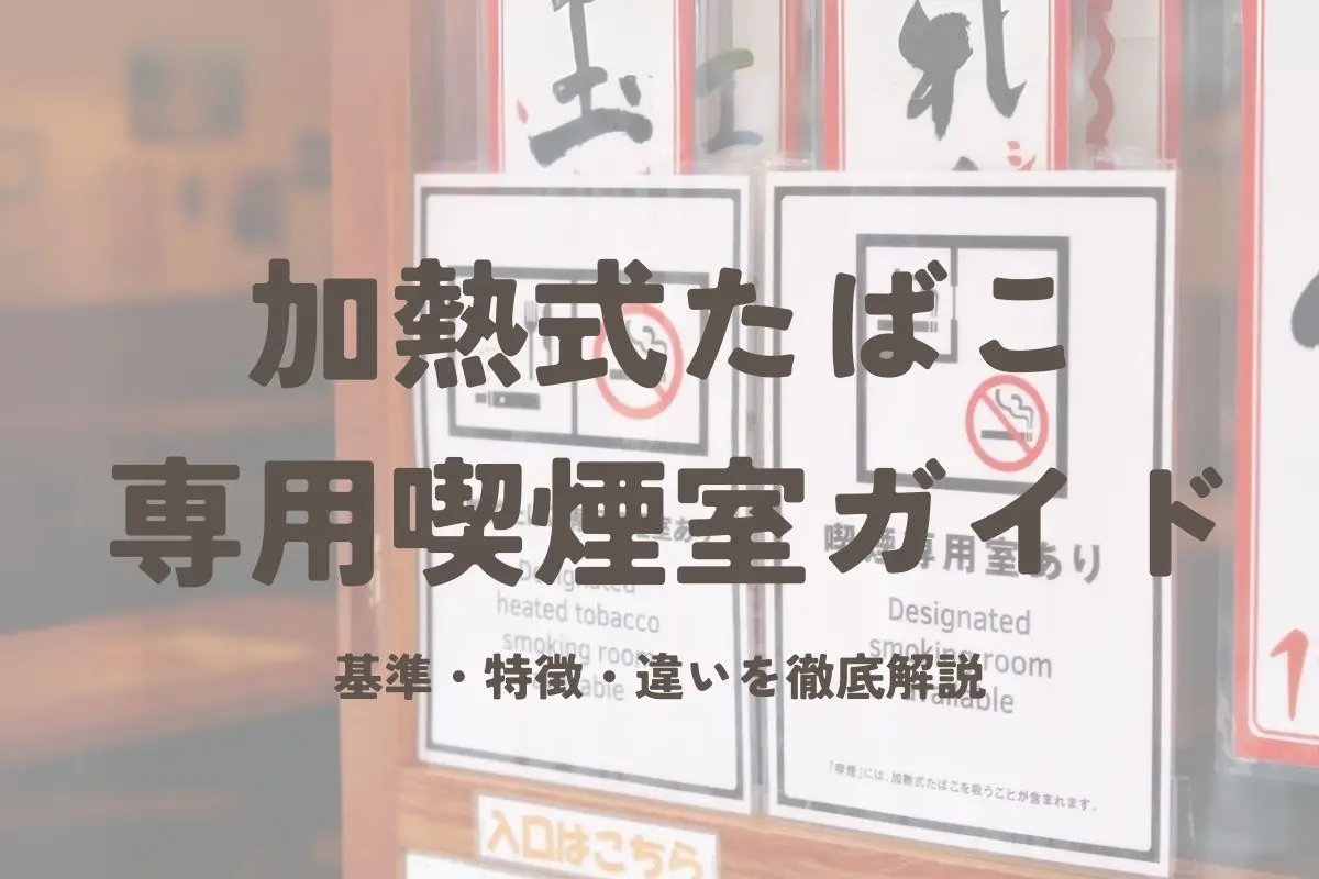 加熱式たばこ専用喫煙室ガイド|基準・特徴・違いを徹底解説 | VapePenZone Japan 加熱式たばこ専用喫煙室ガイド|基準・特徴・違いを徹底解説