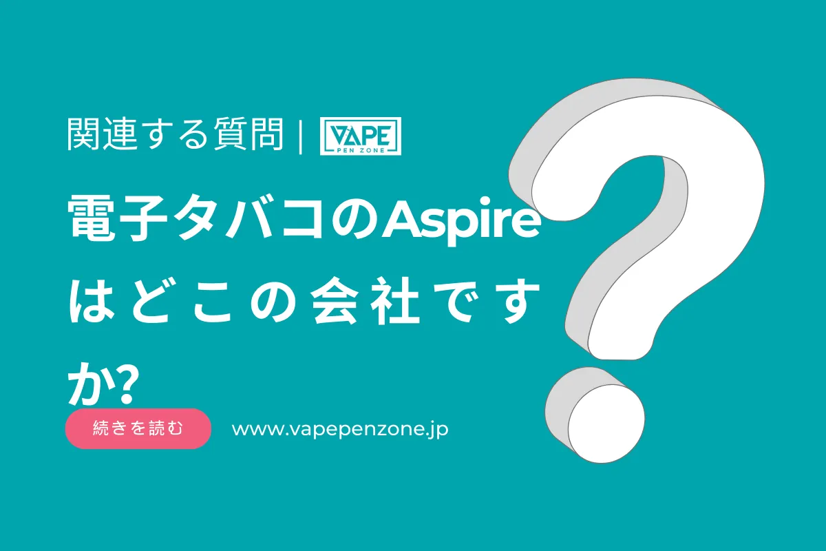電子タバコのAspireはどこの会社ですか? | VapePenZone Japan 電子タバコのAspireはどこの会社ですか?