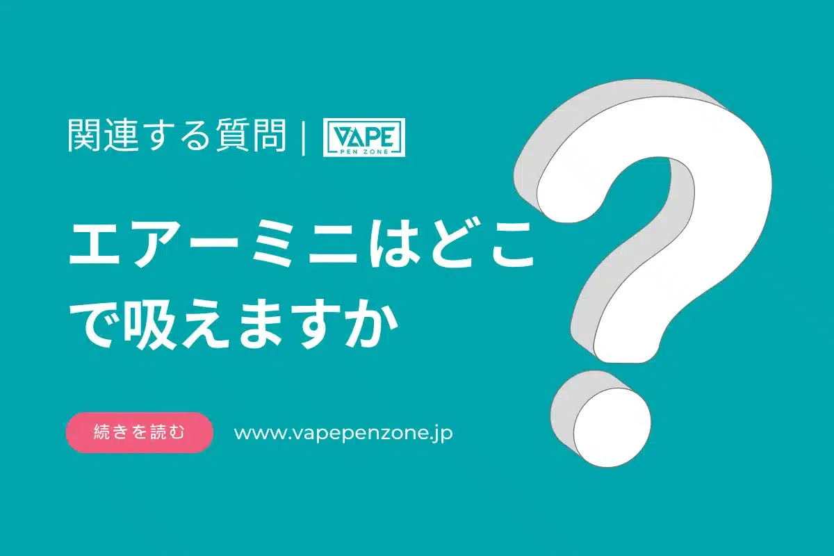 エアーミニはどこで吸えますか? | VapePenZone Japan エアーミニはどこで吸えますか?
