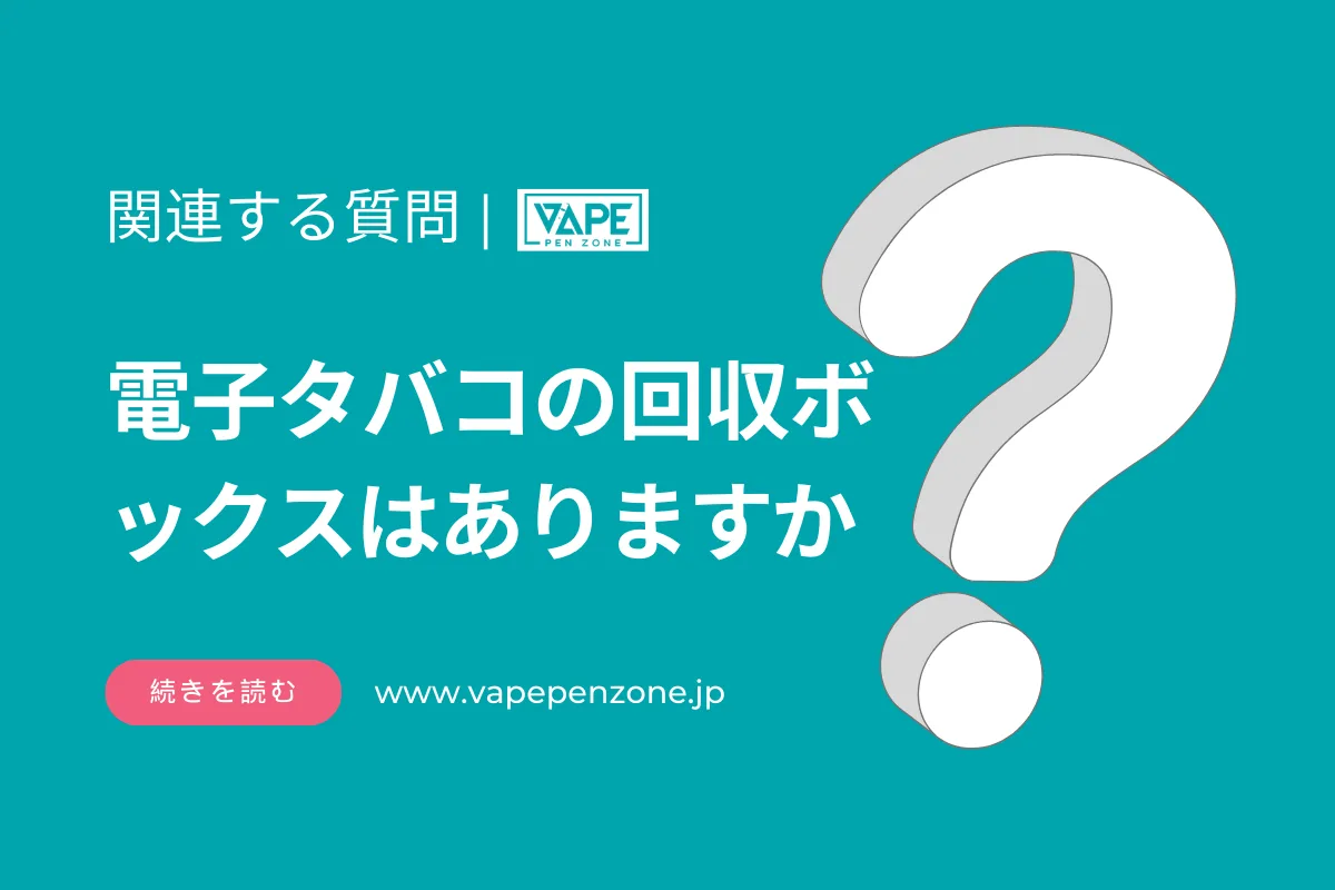 電子タバコの回収ボックスはありますか? | VapePenZone Japan 電子タバコの回収ボックスはありますか?