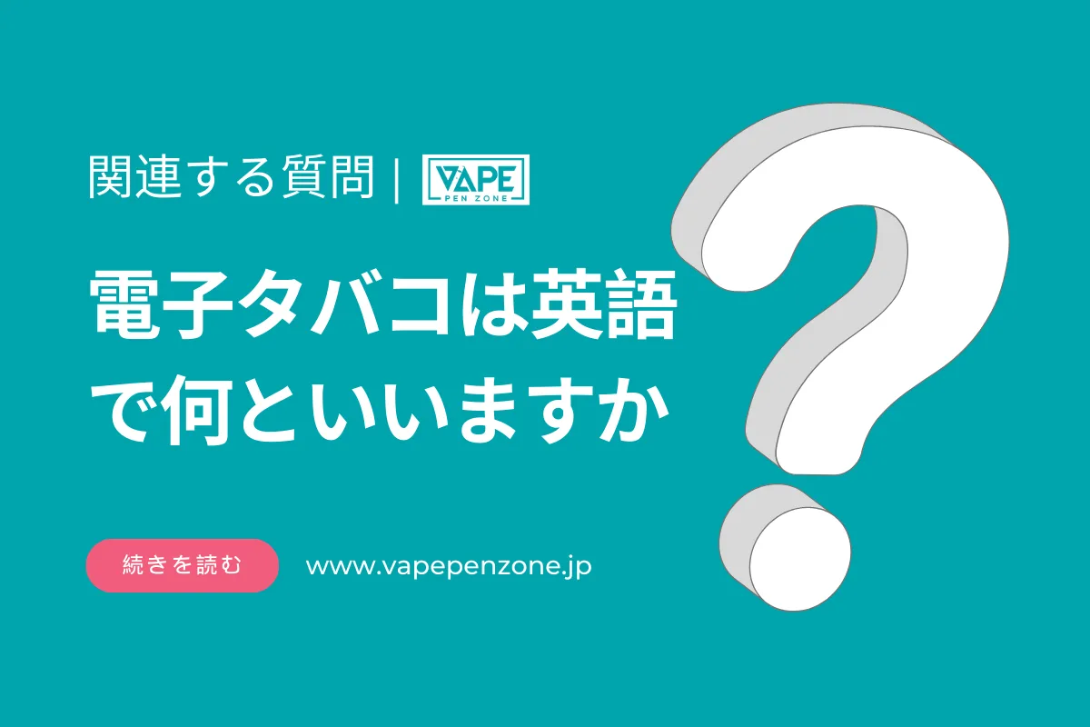 電子タバコは英語で何といいますか? | VapePenZone Japan 電子タバコは英語で何といいますか