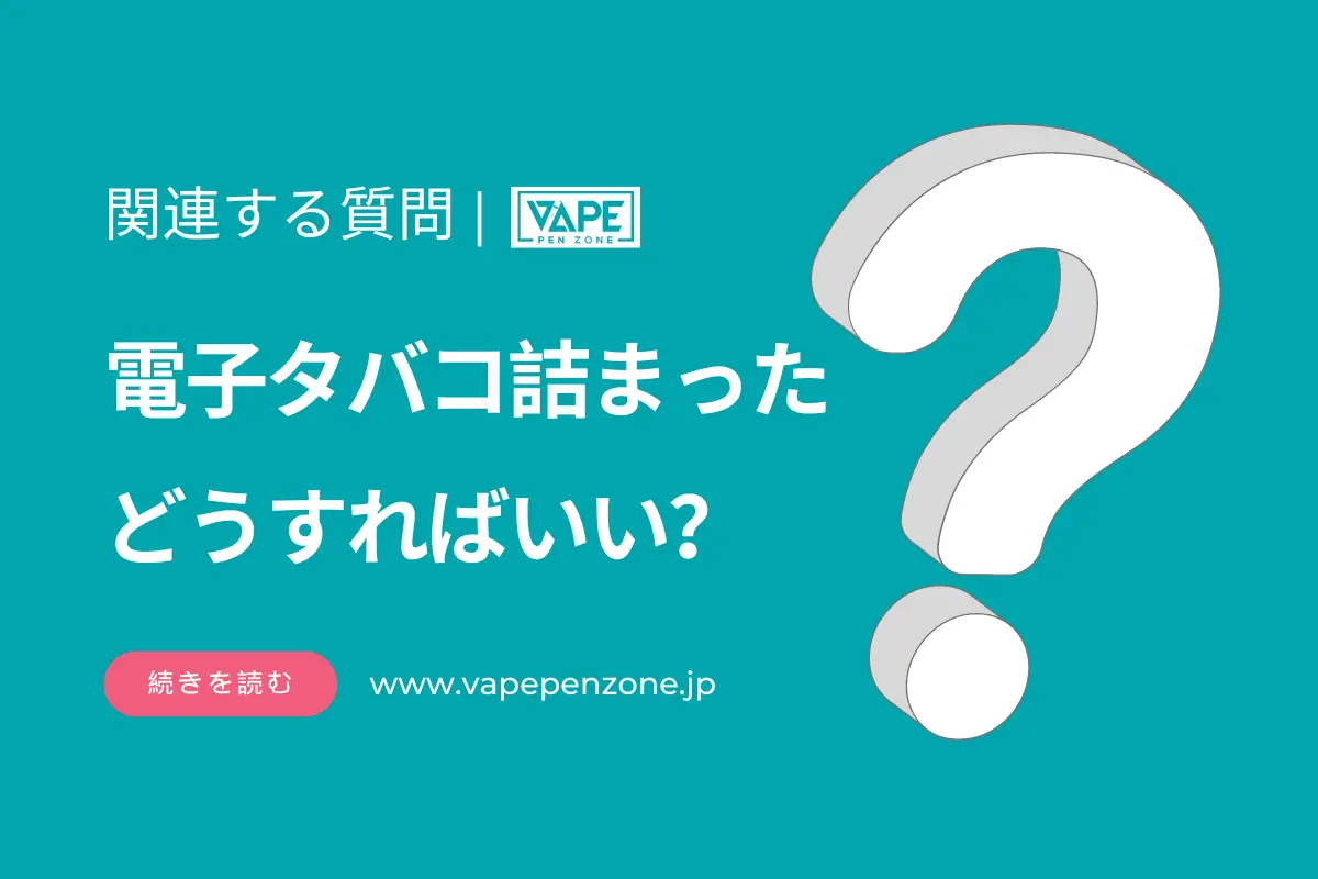 電子タバコ詰まったどうすればいい? | VapePenZone Japan 電子タバコ詰まったどうすればいい